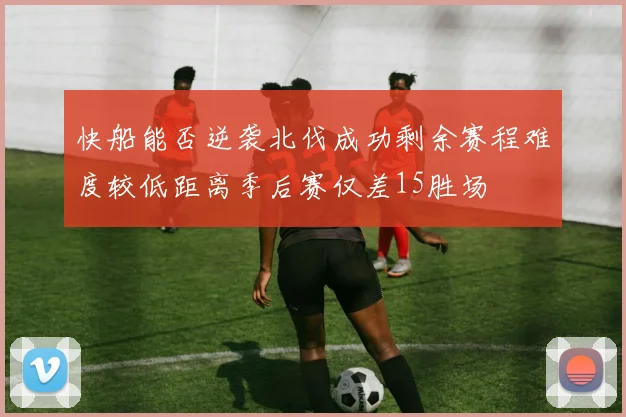 快船能否逆袭北伐成功剩余赛程难度较低距离季后赛仅差15胜场