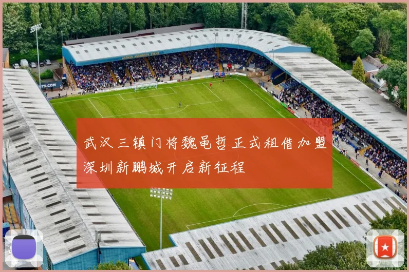 武汉三镇门将魏黾哲正式租借加盟深圳新鹏城开启新征程