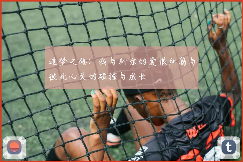 追梦之路：我与科尔的爱恨纠葛与彼此心灵的碰撞与成长