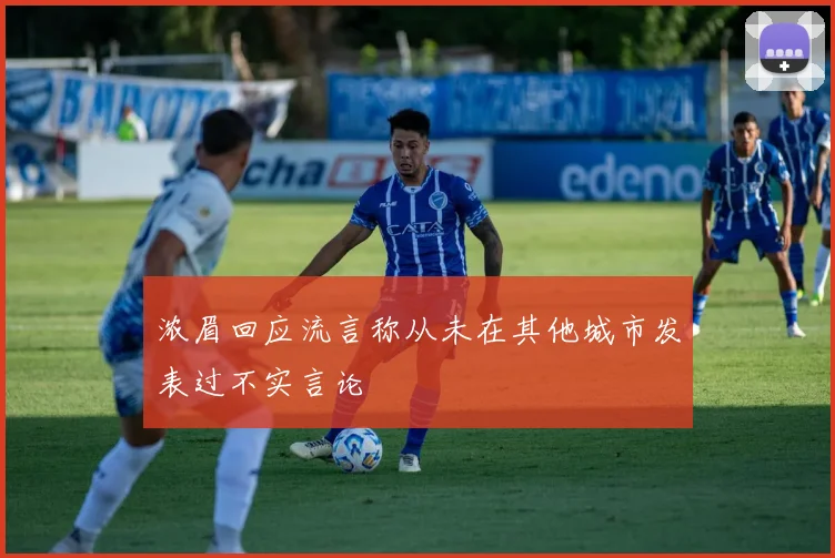 浓眉回应流言称从未在其他城市发表过不实言论